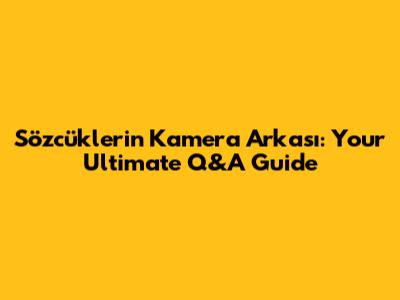Sözcüklerin Kamera Arkası: Your Ultimate Q&A Guide