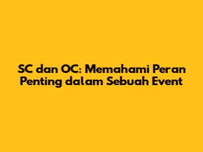 SC dan OC: Memahami Peran Penting dalam Sebuah Event