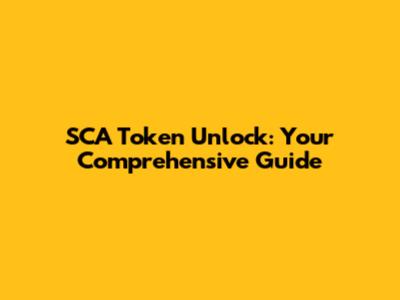 SCA Token Unlock: Your Comprehensive Guide