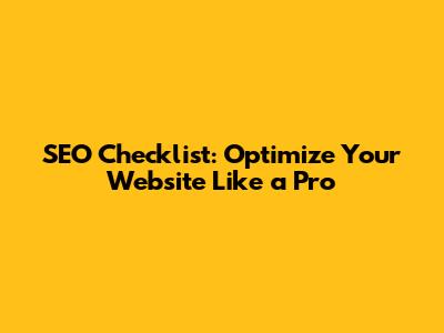SEO Checklist: Optimize Your Website Like a Pro