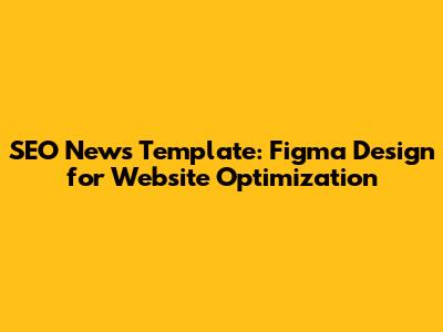 SEO News Template: Figma Design for Website Optimization