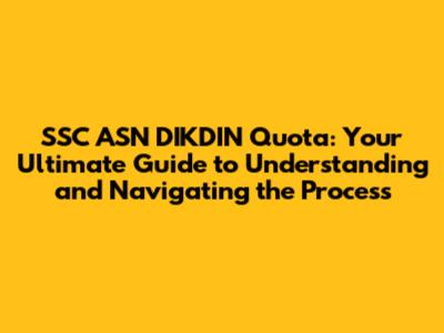 SSC ASN DIKDIN Quota: Your Ultimate Guide to Understanding and Navigating the Process