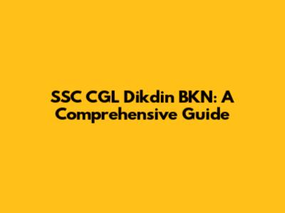 SSC CGL Dikdin BKN: A Comprehensive Guide