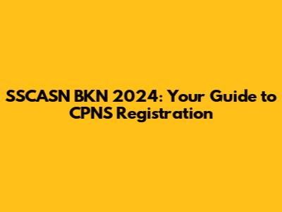 SSCASN BKN 2024: Your Guide to CPNS Registration