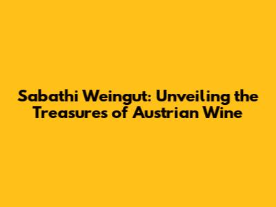 Sabathi Weingut: Unveiling the Treasures of Austrian Wine