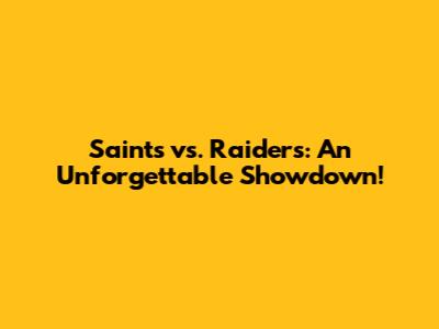 Saints vs. Raiders: An Unforgettable Showdown!
