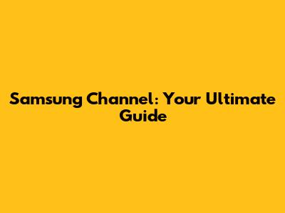 Samsung Channel: Your Ultimate Guide