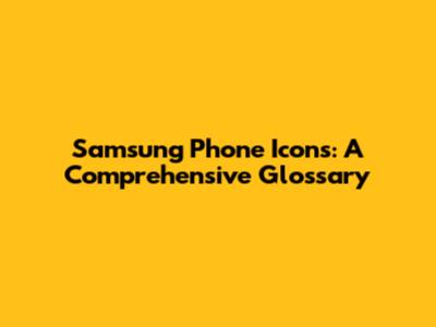 Samsung Phone Icons: A Comprehensive Glossary