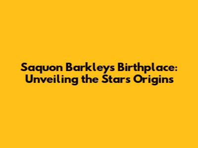 Saquon Barkley's Birthplace: Unveiling the Star's Origins