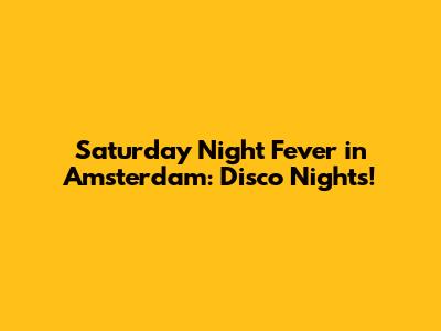 Saturday Night Fever in Amsterdam: Disco Nights!