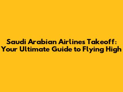 Saudi Arabian Airlines Takeoff: Your Ultimate Guide to Flying High