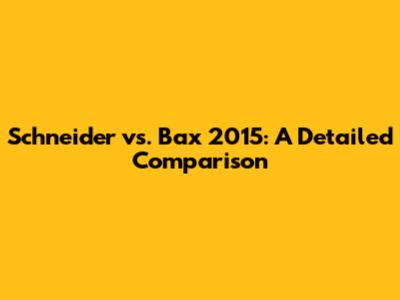 Schneider vs. Bax 2015: A Detailed Comparison