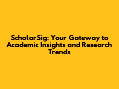 ScholarSig: Your Gateway to Academic Insights and Research Trends