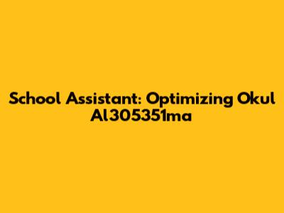 School Assistant: Optimizing Okul Al305351ma