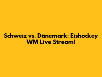 Schweiz vs. Dänemark: Eishockey WM Live Stream!