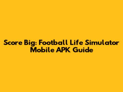 Score Big: Football Life Simulator Mobile APK Guide