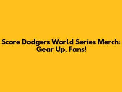 Score Dodgers World Series Merch: Gear Up, Fans!