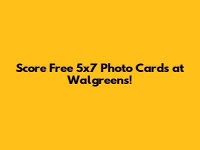Score Free 5x7 Photo Cards at Walgreens!