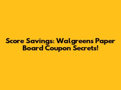 Score Savings: Walgreens Paper Board Coupon Secrets!
