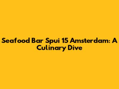 Seafood Bar Spui 15 Amsterdam: A Culinary Dive