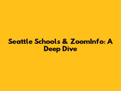 Seattle Schools & ZoomInfo: A Deep Dive
