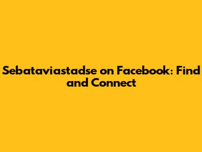 Sebataviastadse on Facebook: Find and Connect