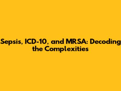 Sepsis, ICD-10, and MRSA: Decoding the Complexities