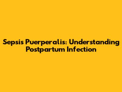 Sepsis Puerperalis: Understanding Postpartum Infection