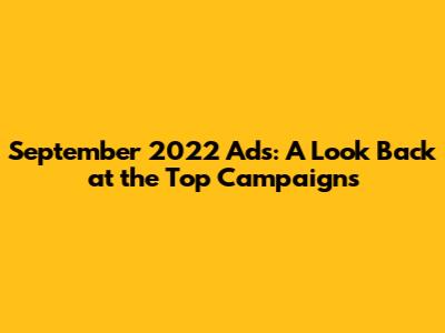 September 2022 Ads: A Look Back at the Top Campaigns