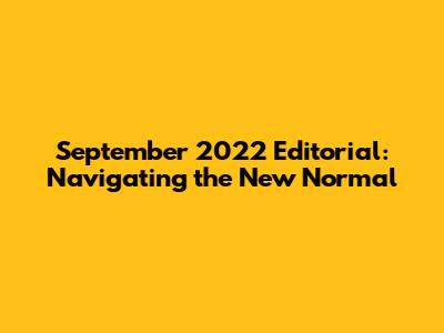 September 2022 Editorial: Navigating the New Normal