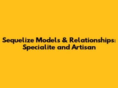 Sequelize Models & Relationships: Specialite and Artisan