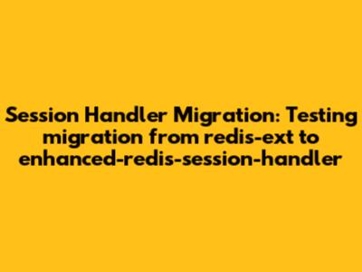 Session Handler Migration: Testing migration from redis-ext to enhanced-redis-session-handler