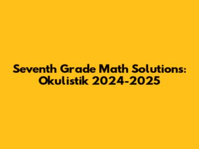 Seventh Grade Math Solutions: Okulistik 2024-2025