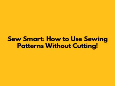 Sew Smart: How to Use Sewing Patterns Without Cutting!
