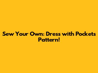 Sew Your Own: Dress with Pockets Pattern!