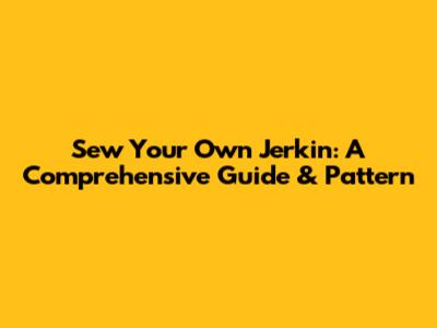 Sew Your Own Jerkin: A Comprehensive Guide & Pattern
