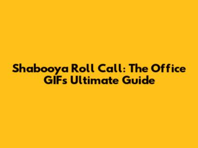 Shabooya Roll Call: The Office GIF's Ultimate Guide