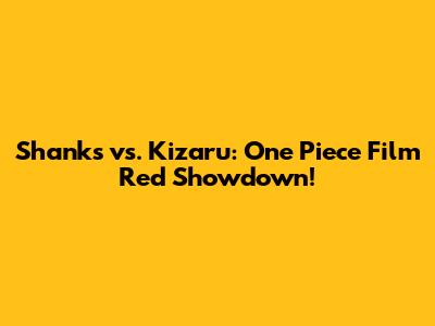 Shanks vs. Kizaru: One Piece Film Red Showdown!
