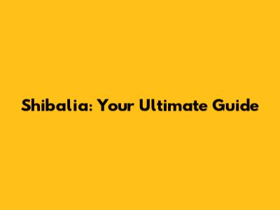 Shibalia: Your Ultimate Guide