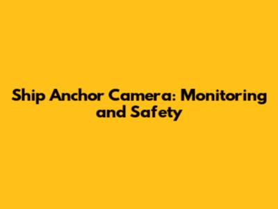 Ship Anchor Camera: Monitoring and Safety