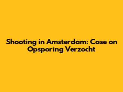 Shooting in Amsterdam: Case on Opsporing Verzocht
