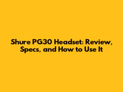 Shure PG30 Headset: Review, Specs, and How to Use It