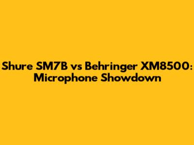 Shure SM7B vs Behringer XM8500: Microphone Showdown