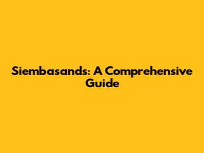 Siembasands: A Comprehensive Guide