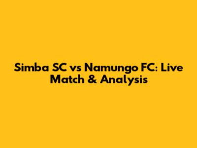 Simba SC vs Namungo FC: Live Match & Analysis