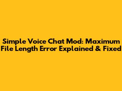Simple Voice Chat Mod: Maximum File Length Error Explained & Fixed