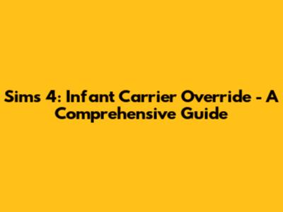 Sims 4: Infant Carrier Override - A Comprehensive Guide