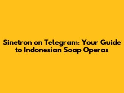 Sinetron on Telegram: Your Guide to Indonesian Soap Operas
