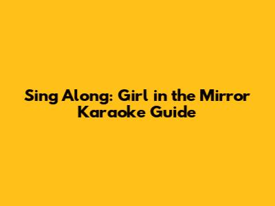 Sing Along: 'Girl in the Mirror' Karaoke Guide