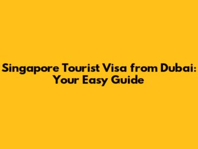Singapore Tourist Visa from Dubai: Your Easy Guide